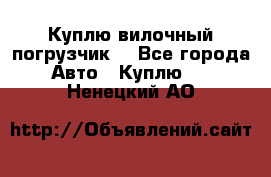 Куплю вилочный погрузчик! - Все города Авто » Куплю   . Ненецкий АО